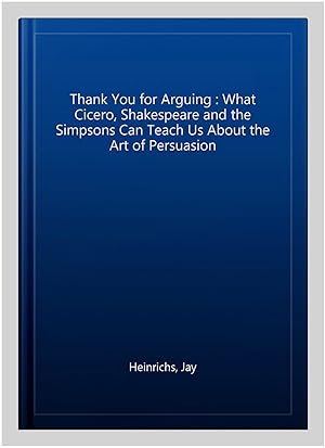Seller image for Thank You for Arguing : What Cicero, Shakespeare and the Simpsons Can Teach Us About the Art of Persuasion for sale by GreatBookPrices