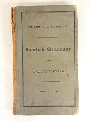 Seller image for SMITH'S NEW GRAMMAR. ENGLISH GRAMMAR ON THE PRODUCTIVE SYSTEM: A METHOD OF INSTRUCTING RECENTLY ADOPTED IN GERMANY AND SWITZERLAND DESIGNED FOR SCHOOLS AND ACADEMIES for sale by Lost Time