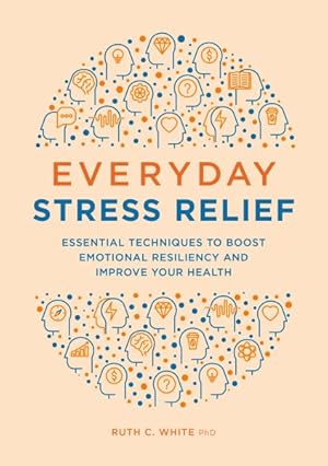 Seller image for Everyday Stress Relief : Essential Techniques to Boost Emotional Resiliency and Improve Your Health for sale by GreatBookPrices