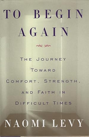 To Begin Again: A Journey Toward Comfort, Strength, and Faith in Difficult Times