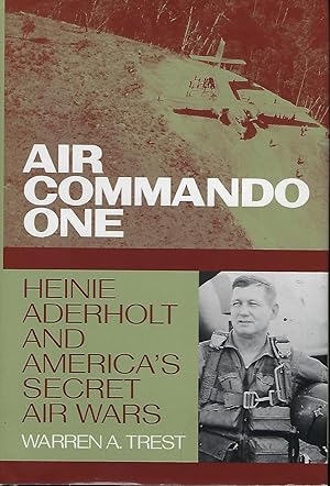 AIR COMMANDO ONE: HEINIE ADERHOLT AND AMERICA'S SECRET AIR WARS