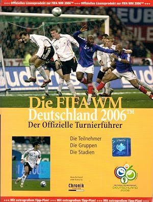 Die FIFA WM Deutschland 2006. Der offizielle Turnierführer: Die Teilnehmer. Die Gruppen. Die Stadien