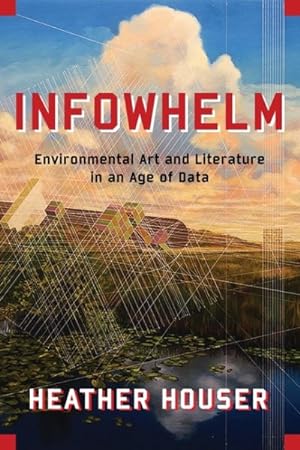 Bild des Verkufers fr Infowhelm : Environmental Art and Literature in an Age of Data zum Verkauf von GreatBookPrices