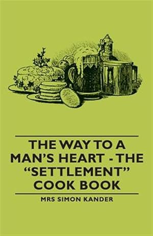 Imagen del vendedor de Way to a Man's Heart : The "Settlement" Cook Book a la venta por GreatBookPrices