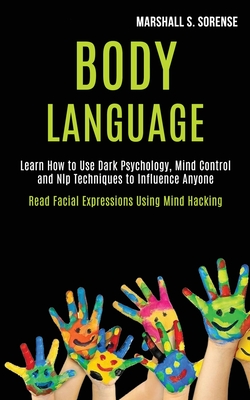 Seller image for Body Language: Learn How to Use Dark Psychology, Mind Control and Nlp Techniques to Influence Anyone (Read Facial Expressions Using Mind Hacking) for sale by GreatBookPrices