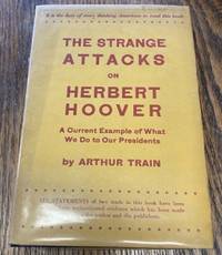 THE STRANGE ATTACKS ON HERBERT HOOVER: A Current Example of What We Do to Our Presidents