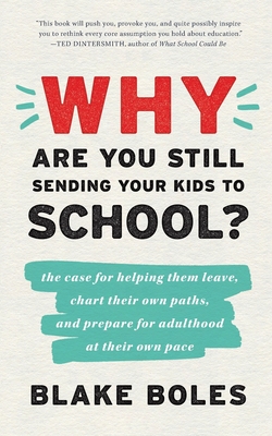 Immagine del venditore per Why Are You Still Sending Your Kids to School?: the case for helping them leave, chart their own paths, and prepare for adulthood at their own pace venduto da GreatBookPrices