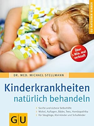 Seller image for Kinderkrankheiten natrlich behandeln : sanfte und sichere Selbsthilfe ; Wickel, Auflagen, Bder, Tees, Homopathika ; fr Suglinge, Kleinkinder und Schulkinder H. Michael Stellmann / GU-Ratgeber Kinder for sale by Antiquariat Buchhandel Daniel Viertel