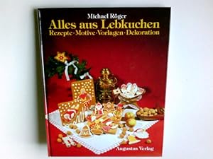 Alles aus Lebkuchen : Rezepte, Motive, Vorlagen, Dekoration. Michael Röger