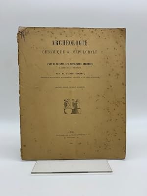 Archeologie ceramique & se'pulcrale ou l'art de classer les sepultures anciennes a' l'aide de la ...