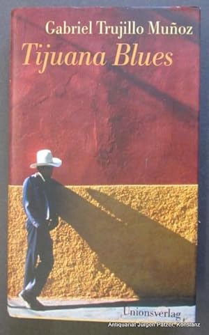 Seller image for Tijuana Blues. Aus dem Spanischen von Sabine Giersberg. Zrich, Unionsverlag, 2006. 263 S., 2 Bl. Or.-Pp. mit Schutzumschlag. (ISBN 9783293003590). for sale by Jrgen Patzer