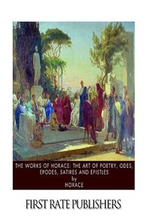 Seller image for Works of Horace : The Art of Poetry, Odes, Epodes, Satires and Epistles for sale by GreatBookPrices