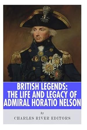 Seller image for British Legends : The Life and Legacy of Admiral Horatio Nelson for sale by GreatBookPrices