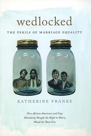 Wedlocked: The Perils of Marriage Equality-How African Americans and Gays Mistakenly Thought the ...