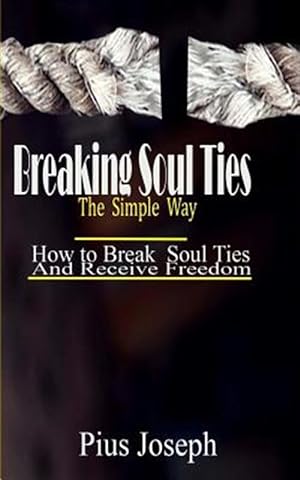 Immagine del venditore per Breaking Soul Ties The Simple Way: How to Break Soul Ties And Receive Freedom venduto da GreatBookPrices