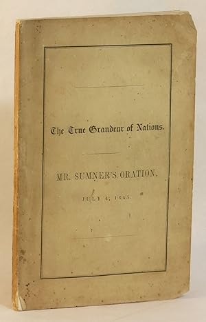 The True Grandeur of Nations: An Oration Delivered Before the Authorities of the City of Boston, ...