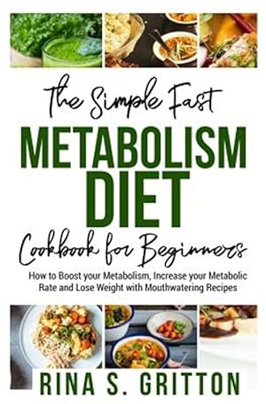 Imagen del vendedor de The Simple Fast Metabolism Diet Cookbook for Beginners: How to Boost your Metabolism, Increase your Metabolic Rate and Lose Weight with Mouthwatering a la venta por GreatBookPrices