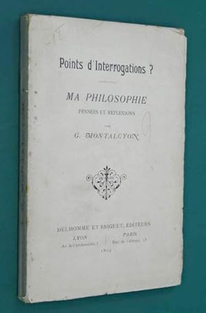 Montalcyon, G - Points d'interrogations ? Ma Philosophie, pensées et réflexions. Avec une lettre ...