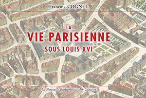 [PARIS] COGNEL François. La vie parisienne sous Louis XVI