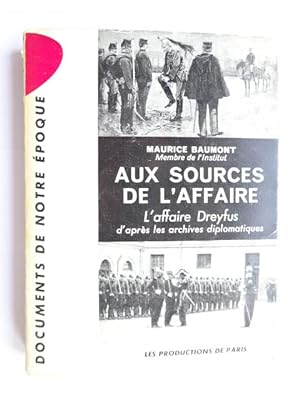 Baumont, Maurice - Aux sources de l'Affaire : l'affaire Dreyfus d'après les archives diplomatiques