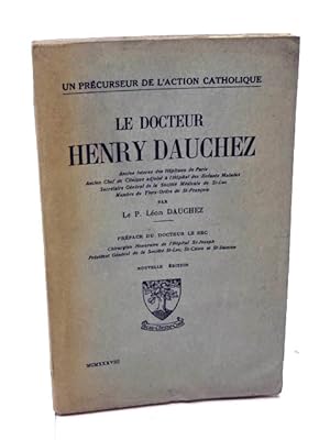Dauchez, Léon Le Docteur Henry Dauchez par le P. Léon Dauchez. Nouvelle édition. Préface du Dr Le...