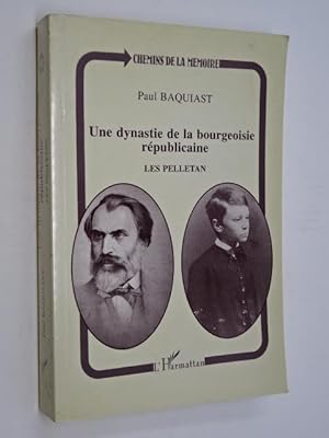 Baquiast, Paul - Les Pelletan : une dynastie de la bourgeoisie républicaine / Paul Baquiast