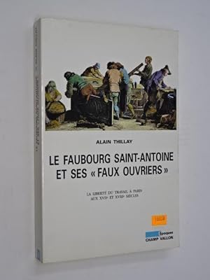 Thillay, Alain - Le Faubourg Saint-Antoine et ses faux ouvriers : la liberté du travail à Paris a...