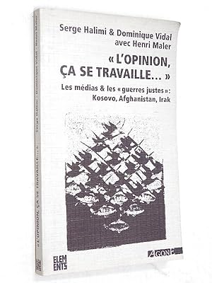 Seller image for Halimi, Serge - L'opinion, a se travaille : les mdias & les guerres justes : Kosovo, Afghanistan, Irak (5e d. actualise & augmente) Serge Halimi & Dominique Vidal ; avec Henri Maler for sale by Librairie Douin