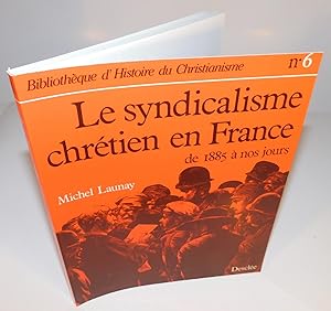 BIBLIOTHÈQUE D’HISTOIRE DU CHRISTIANISME no. 6 ; LE SYNDICALISME CHRÉTIEN EN FRANCE de 1885 à nos...