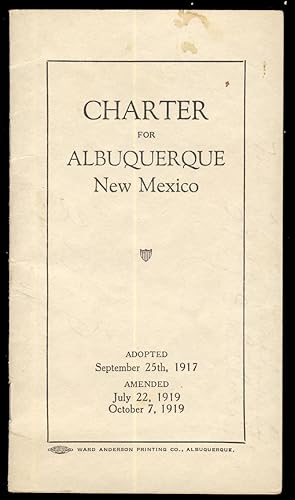 Charter for Albuquerque, New Mexico. Adopted September 25th, 1917. Amended July 22, 1919, October...