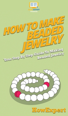 Seller image for How To Make Beaded Jewelry: Your Step By Step Guide To Making Beaded Jewelry (Hardback or Cased Book) for sale by BargainBookStores