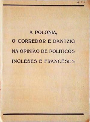 POLONIA (A), O CORREDOR E DANTZIG NA OPINIÃO DE POLITICOS INGLÊSES E FRANCÊSES.