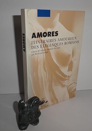 Amores - Itinéraires amoureux des élégiaques romains. Choix de textes traduits du latin par Richa...