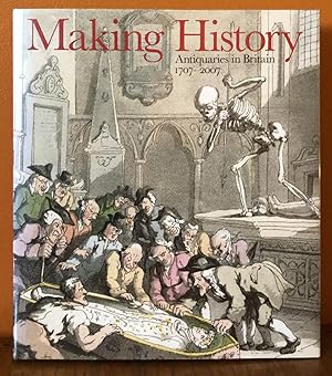 Seller image for MAKING HISTORY. ANTIQUARIES IN BRITAIN 1707-2007 for sale by Lost Horizon Bookstore