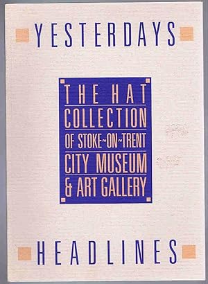 Bild des Verkufers fr Yesterdays Headlines: The Hat Collection of Stoke-on-Trent City Museum & Art Gallery zum Verkauf von Lazy Letters Books