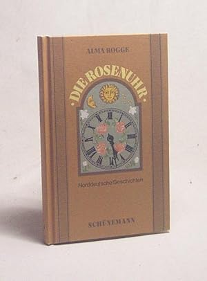 Bild des Verkufers fr Die Rosenuhr : 21 norddeutsche Geschichten / Alma Rogge zum Verkauf von Versandantiquariat Buchegger