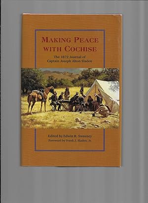 Imagen del vendedor de MAKING PEACE WITH COCHISE: tHE 1872 Journal Of Captain Joseph Alton Sladen. Edited By Edwin W. Sweeney. Foreword By Frank. J. Sladen, Jr. a la venta por Chris Fessler, Bookseller