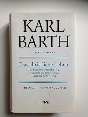Das christliche Leben. Die Kirchliche Dogmatik IV,4, Fragmente aus dem Nachlass, Vorlesungen 1959...