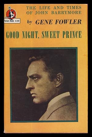 Good Night, Sweet Prince: The Life and Times of John Barrymore