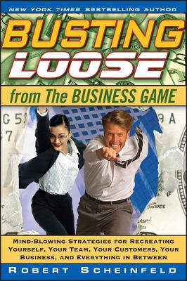 Seller image for Busting Loose from the Business Game: Mind-Blowing Strategies for Recreating Yourself, Your Team, Your Customers, Your Business, and Everything in Bet (Hardback or Cased Book) for sale by BargainBookStores