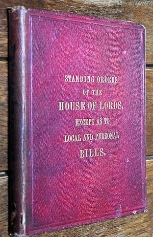 STANDING ORDERS OF THE HOUSE OF LORDS, Except As To Local And Personal Bills; With An Appendix Of...