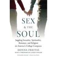 Seller image for Sex and the Soul Juggling Sexuality, Spirituality, Romance, and Religion on America's College Campuses for sale by eCampus