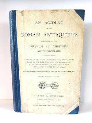 An Account of the Roman Antiquities Preserved in the Museum at Chesters, Northumberland, to Which...