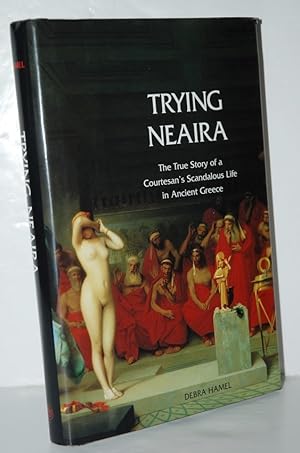 Imagen del vendedor de Trying Neaira The True Story of a Courtesan's Scandalous Life in Ancient Greece a la venta por Nugget Box  (PBFA)