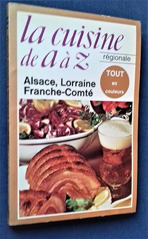 Image du vendeur pour La Cuisine rgionale de A  Z : ALSACE, LORRAINE, FRANCHE-COMTE.- Tout en couleurs. mis en vente par Librairie Pique-Puces