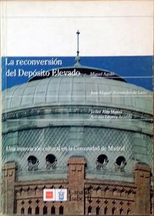 Imagen del vendedor de LA RECONVERSIN DEL DEPOSITO ELEVADO. UNA INNOVACIN CULTURAL EN LA COMUNIDAD DE MADRID a la venta por Itziar Arranz Libros & Dribaslibros