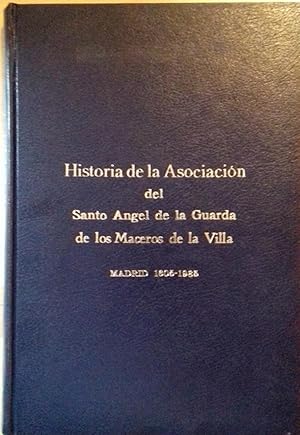 HISTORIA DE LA ASOCIACIÓN DEL SANTO ANGEL DE LA GUARDA DE LOS MACEROS DE LA VILLA. MADRID, 1605-1985