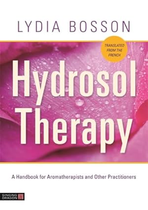 Image du vendeur pour Hydrosol Therapy : A Handbook for Aromatherapists and Other Practitioners mis en vente par GreatBookPricesUK