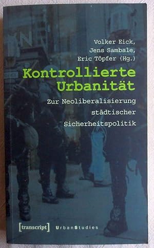 Bild des Verkufers fr Kontrollierte Urbanitt : zur Neoliberalisierung stdtischer Sicherheitspolitik zum Verkauf von VersandAntiquariat Claus Sydow