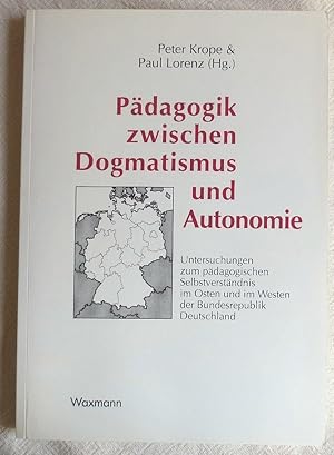 Pädagogik zwischen Dogmatismus und Autonomie : Untersuchungen zum pädagogischen Selbstverständnis...